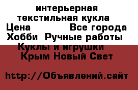 интерьерная текстильная кукла › Цена ­ 2 500 - Все города Хобби. Ручные работы » Куклы и игрушки   . Крым,Новый Свет